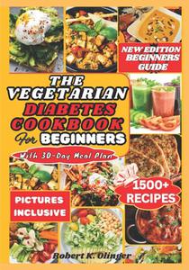 The Vegetarian Diabetes Cookbook for Beginners: Easy, Delicious, Nourishing Diabetic Homemade Vegetarian Recipes For Newly Diagnosed
