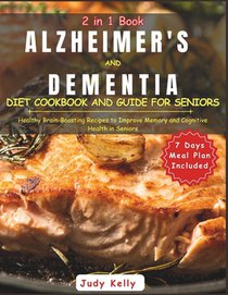 Alzheimer's and Dementia Diet Cookbook and Guide for Seniors: Healthy Brain-Boosting Recipes to Improve Memory and Cognitive Health in Seniors7 Day Me