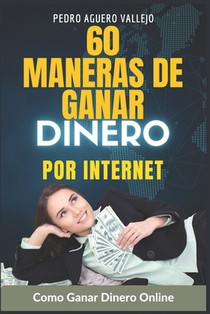 60 Maneras de Ganar Dinero por Internet: Cómo Ganar Dinero Online Ganar desde Casa Dinero en Linea