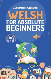 Welsh for Absolute Beginners: Basic Words and Phrases Across 50 Themes with Online Audio Pronunciation Support