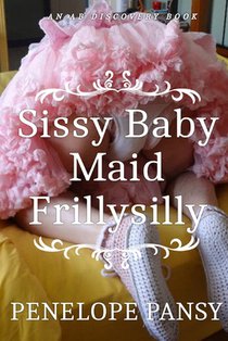 Sissy Baby Maid Frillysilly (nappy version): An ABDL/Sissy Baby/Femdom story
