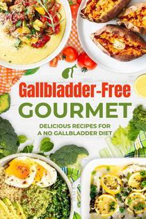Gallbladder-Free Gourmet: Delicious Recipes for a No Gallbladder Diet