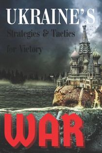 Ukraine's War: Strategies & Tactics for Victory