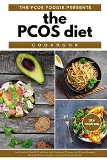 The PCOS Diet Cookbook: Take Control of Your PCOS with Easy Meal Prep & Over 75 Recipes for Women Managing Polycystic Ovarian Syndrome on the