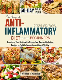 The Complete Anti-Inflammatory Diet for Beginners: Transform Your Health with Stress-Free, Easy and Delicious Recipes to Fight Inflammation and Boost