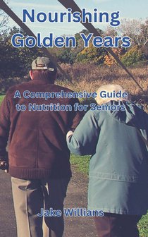 Nourishing Golden Years: A Comprehensive Guide To Nutrition For Seniors