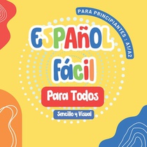 Español Fácil para Todos: Primeros Pasos para Niños y Adultos, Un Libro Sencillo y Visual para Aprender el Español con Imágenes