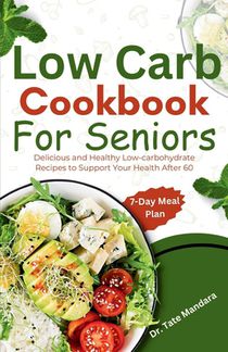 Low Carb Cookbook For Seniors: Delicious and Healthy Low-carbohydrate Recipes to Support Your Health After 60