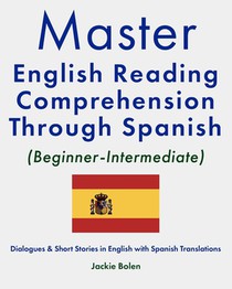 Master English Reading Comprehension Through Spanish (Beginner-Intermediate): Dialogues & Short Stories in English with Spanish Translations