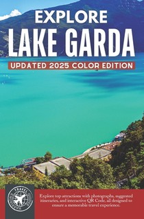 Explore Lake Garda & Surroundings: From Adventure to Relaxation Around Italy's Largest Lake (Full Color)