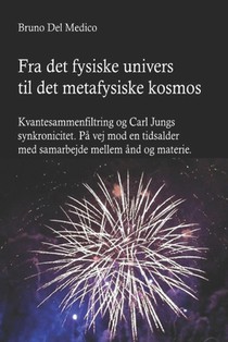 Fra det fysiske univers til det metafysiske kosmos: Kvantesammenfiltring og Carl Jungs synkronicitet. På vej mod en tidsalder med samarbejde mellem ån