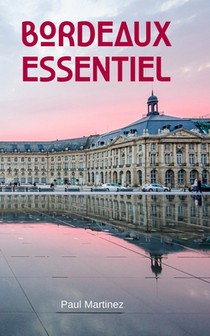 Bordeaux Essentiel: City Guide découverte voyage itinéraires bordelais