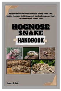 Hognose Snake Handbook: A Beginners Guide to Exotic Pet Ownership, Feeding, Habitat Setup, Handling Techniques, Health Management, Breeding St