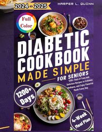 Diabetic Cookbook Made Simple for Seniors: 1200+ Days of Easy and Delicious Recipes to Enhance Wellness, and Enjoy Flavorful Meals Every Day