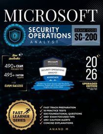 Microsoft Security Operations Analyst Exam Code - Sc-200: Fast Track Preparation, 10 Practice Tests, 500 Foundational Questions, 490+ Exam Focused Tip