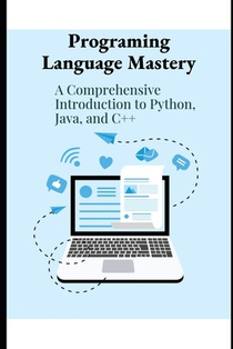 Program Language Mastery: A Comprehensive Introduction to Python, Java and C++