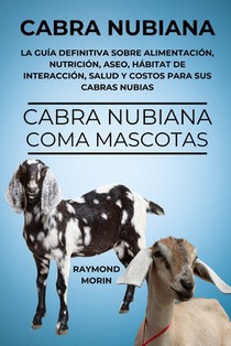Cabra Nubiana: La guía definitiva sobre alimentación, nutrición, aseo, hábitat de interacción, salud y costos para sus cabras nubias