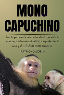 Mono Capuchino: Todo lo que necesita saber sobre el entrenamiento, la nutrición, la interacción, el hábitat, la reproducción, la salud
