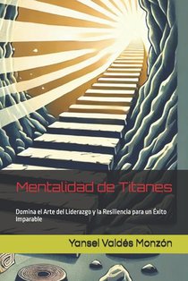Mentalidad de Titanes: Domina el Arte del Liderazgo y la Resiliencia para un Éxito Imparable