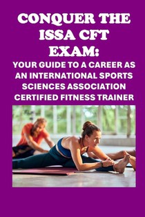 Conquer the ISSA-CFT Exam: Your Guide to a Career as an International Sports Sciences Association Certified Fitness Trainer