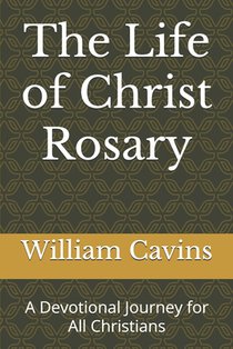 The Life of Christ Rosary: A Devotional Journey for All Christians