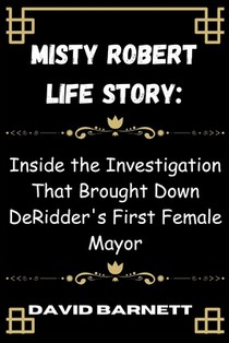 Misty Robert life story: Inside the Investigation That Brought Down DeRidder's First Female Mayor