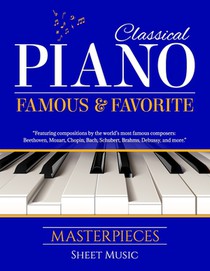 Classical Piano Sheet Music - Famous and Favorite Masterpieces: The Complete Book of Piano Classics for Beginners features more than 70 timeless piece