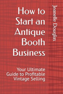 How to Start an Antique Booth Business: Your Ultimate Guide to Profitable Vintage Selling