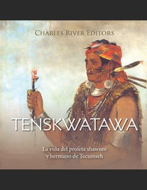 Tenskwatawa: La vida del profeta shawnee y hermano de Tecumseh