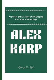 Alex Karp: Architect of Data Revolution-Shaping Tomorrow's Technology