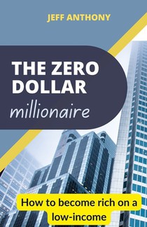The Zero Dollar millionaire: How to become rich on a low-income