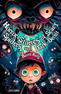 Horror Stories of Scary Spiders and Dark Deceit for Brave Kids Ages 9-12: Creepy Crawly Midnights with Cursed Necklaces, Spooky Arachnid Carnivals, Ha