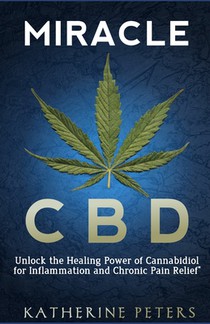 Miracle CBD: Unlock the Healing Power of Cannabidiol for Inflammation and Chronic Pain Relief