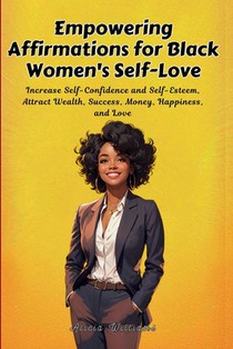 Empowering Affirmations for Black Women's Self-Love: Increase Self-Confidence and Self-Esteem, Attract Wealth, Success, Money, Happiness, and Love
