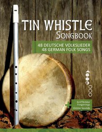 Tin Whistle Songbook - 48 deutsche Volkslieder / 48 german Folk songs: + Griffbilder / Fingerings + Online Sounds