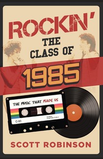 Rockin' the Class of 1985: The Music That Made Us