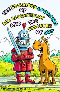 The Hilarious Adventure of Sir Laughterlot and the Treasure of Joy for Kids Ages 8-12: Funny Fantasy Story of Laughter, Magic, Friendship and Courage