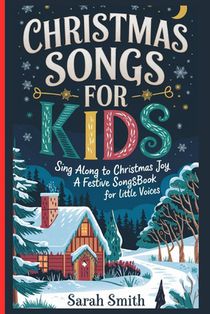 Christmas songs for kids: Sing along to Christmas joy a Festive Songbook for little Voices Christain music collection for kids ages 3-5 years