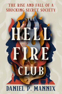 The Hellfire Club: The Rise and Fall of a Shocking Secret Society