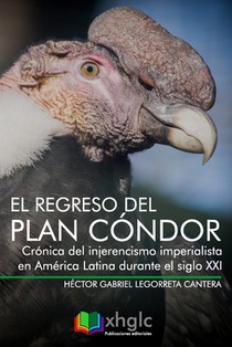 El regreso del Plan Cóndor: Crónica del injerencismo imperialista en América Latina durante el siglo XXI