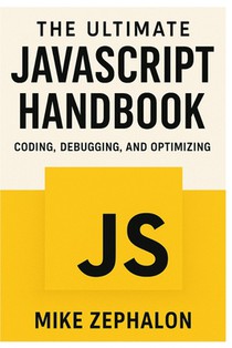 The Ultimate JavaScript Handbook: Coding, Debugging, and Optimizing