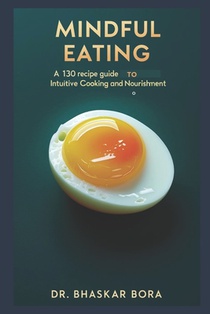 Mindful Eating: A 130 Recipe Guide to Intuitive Cooking and Nourishment