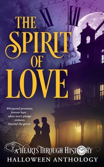 The Spirit of Love: A Hearts Through History Halloween Anthology