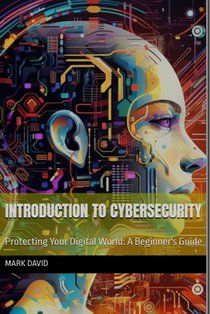 Introduction to cybersecurity: Protecting Your Digital World: A Beginner's Guide