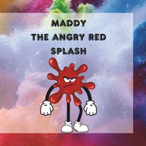 Maddy The Angry Red Splash: A Splash of Temper, A Heart of Gold: Maddy's Journey to Manage Anger