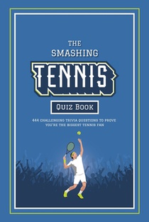 The Smashing Tennis Quiz Book: 444 Challenging Trivia Questions, Ranging From Legendary Players Of The Past To The Stars Of Today, To Prove You're The
