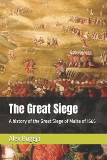 The Great Siege: A history of the Great Siege of Malta of 1565