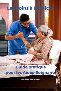 Les Soins à Domicile: Guide Pratique pour les Aides-Soignants