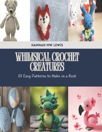 Whimsical Crochet Creatures: 50 Easy Patterns to Make in a Book