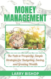 Money Management: The Path to Prosperity: Simple Strategies for Budgeting, Saving, and Growing Wealth